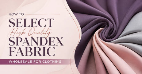 How to Select High Quality Spandex Fabric Wholesale for Clothing