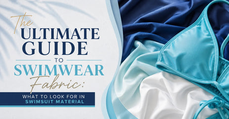 The Ultimate Guide to Swimwear Fabric: What to Look for in Swimsuit Material