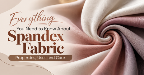 Everything You Need to Know About Spandex Fabric: Properties, Uses and Care